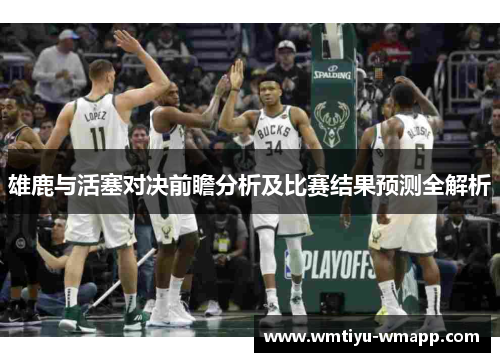 雄鹿与活塞对决前瞻分析及比赛结果预测全解析